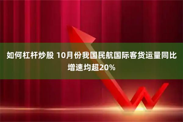 如何杠杆炒股 10月份我国民航国际客货运量同比增速均超20%